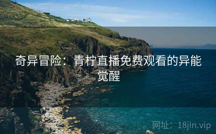 奇异冒险：青柠直播免费观看的异能觉醒