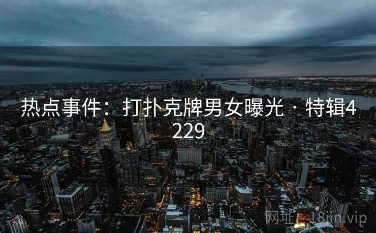 热点事件：打扑克牌男女曝光 · 特辑4229