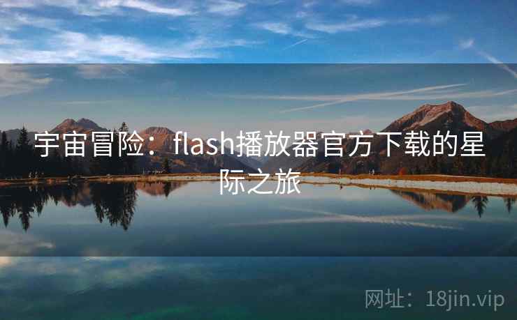 宇宙冒险：flash播放器官方下载的星际之旅