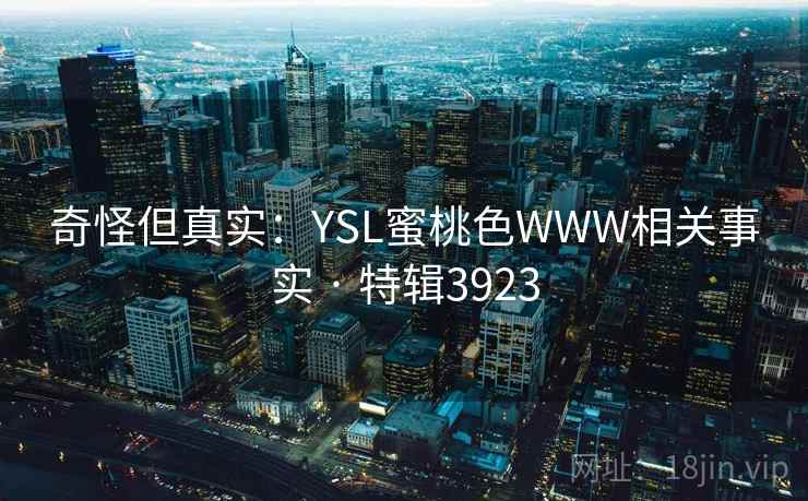 奇怪但真实:YSL蜜桃色WWW相关事实 · 特辑3923