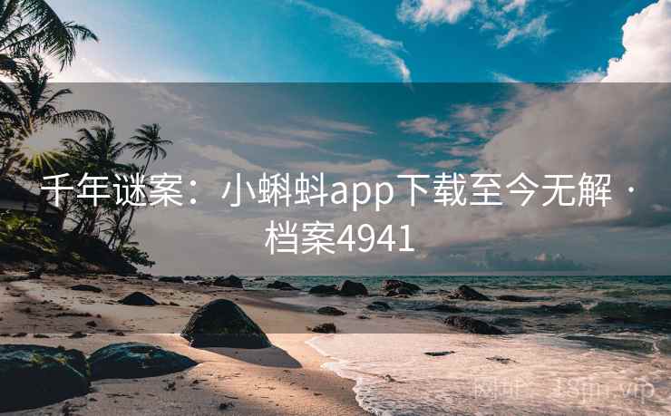 千年谜案:小蝌蚪app下载至今无解 · 档案4941