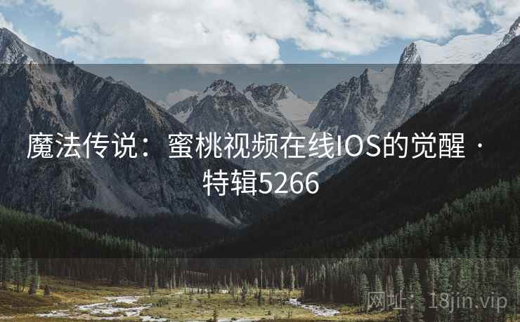 魔法传说:蜜桃视频在线IOS的觉醒 · 特辑5266