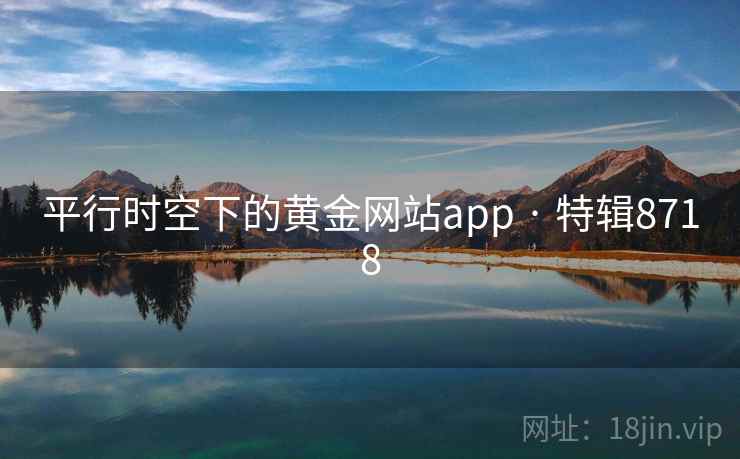 平行时空下的黄金网站app · 特辑8718