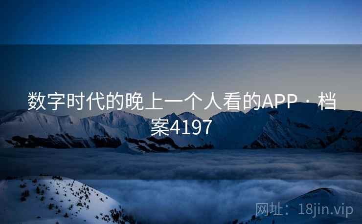 数字时代的晚上一个人看的APP · 档案4197